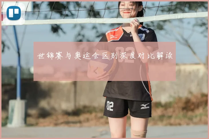 世锦赛与奥运会区别深度对比解读