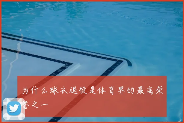 为什么球衣退役是体育界的最高荣誉之一